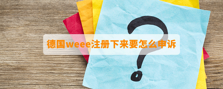 德國weee注冊(cè)下來要怎么申訴